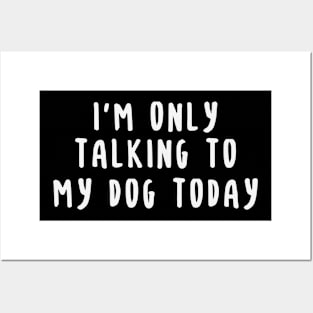 I'm Only talking To My Dog Today Posters and Art